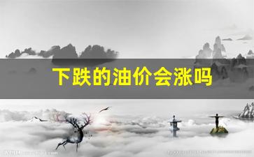 下跌的油价会涨吗-油价下跌对中国有什么影响