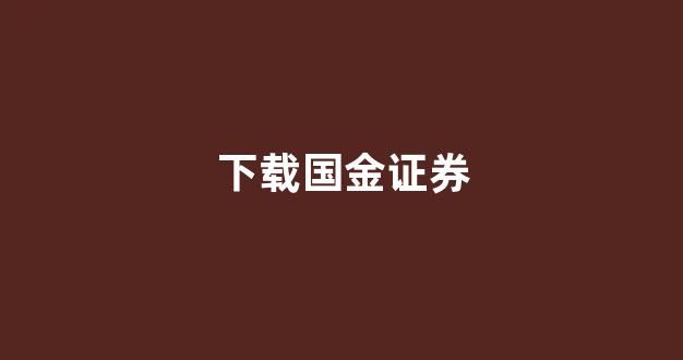 下载国金证券(下载国金证券手机版)_https://www.kairu168.com_郑商所_第1张