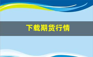 下载期货行情(期货实时行情软件下载)_https://www.xzdzcjx.com_上交所_第1张