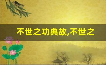 不世之功典故,不世之功故事,不世之功是什么意思-第1张图片-我的生活随想