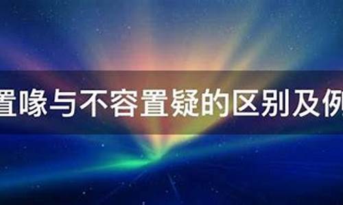 不容置喙和不容置疑的区别-不容置喙与不容置辩的区别