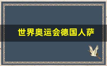 世界奥运会德国人萨-奥运会德国沙特