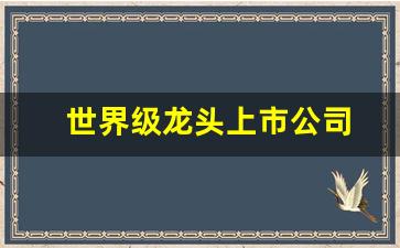 世界级龙头上市公司(世界龙头股票)_https://www.gen-fastener.com_广期所_第1张