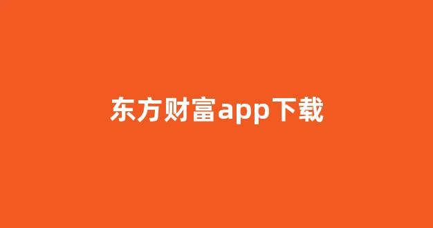东方财富app下载(东方财富app下载安装ios)_https://www.dongshengweixin.com_上交所_第1张