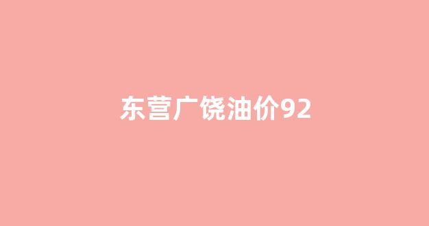 广饶今日油价_东营广饶油价92