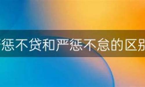 严惩不贷和严惩不怠-严惩不贷严惩不怠哪个正确?为什么?