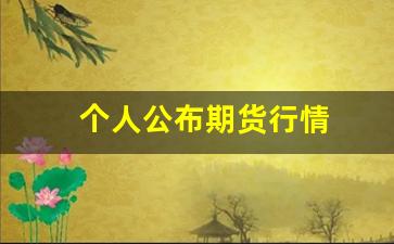 个人公布期货行情(个人公布期货行情app)_https://www.huakunhengjia.com_金融资讯_第1张
