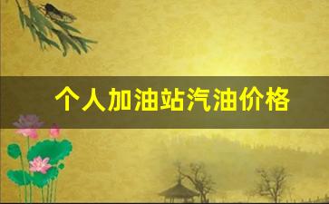 个人加油站的油怎么样-个人加油站汽油价格