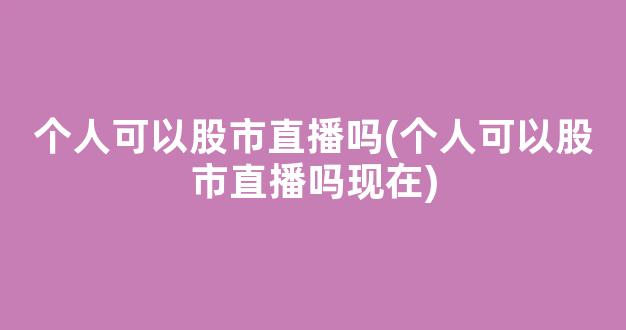 个人可以股市直播吗(个人可以股市直播吗现在)_https://www.kairu168.com_上期能源_第1张