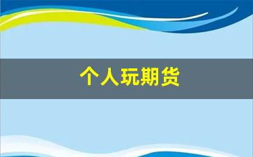 个人玩期货(个人玩期货最低资金多少)_https://www.dongshengweixin.com_科创板_第1张