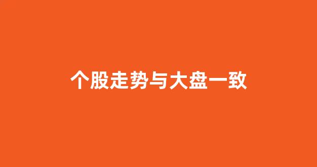 个股走势与大盘一致(个股和大盘走势不一样)_https://www.ccit-cctv.com_上交所_第1张