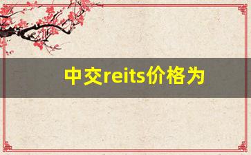 中交reits价格为何越来越低_https://www.fzdzcxj.com_上交所_第1张