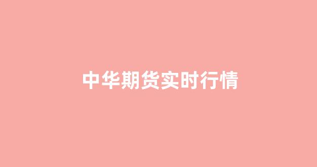 中华期货实时行情(中华期货实时行情查询)_https://www.gdbxwh.com_抖音快手_第1张