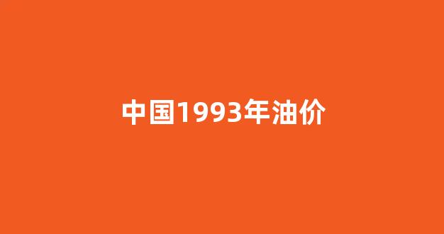 1994年油价_中国1993年油价