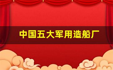 中国五大军用造船厂(俄罗斯军用造船厂)_https://www.wanyuyiyao.com_深交所_第1张