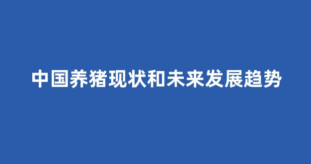 中国养猪现状和未来发展趋势(2020中国养猪现状和未来发展趋势)_中金所_第1张_财经网 中国养猪现状和未来发展趋势(2020中国养猪现状和未来发展趋势)_https://www.kairu168.com_中金所_第1张