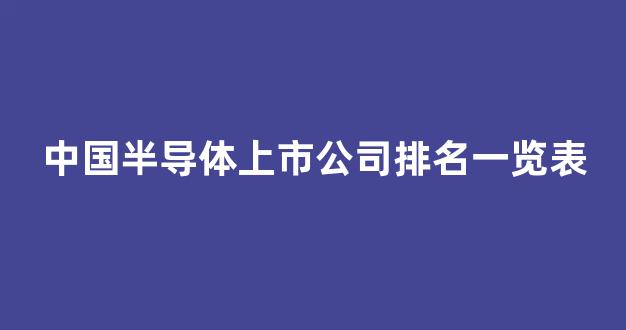 中国半导体上市公司排名一览表(中国半导体50强排名)_https://www.eamstsz.com_上交所_第1张
