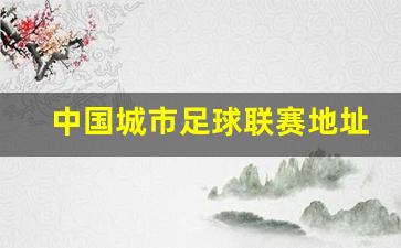 全国城市足球联赛-中国城市足球联赛地址