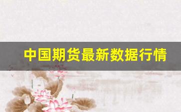 中国期货最新数据行情实时(中国期货百科)_https://www.erdeww.com_期货知识_第1张