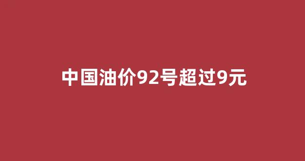 国内油价刷新年内最大涨幅 加满一箱92号汽油多花1_中国油价