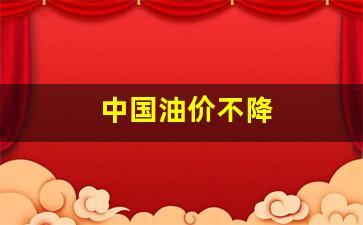 中国油价不降-国内油价不降