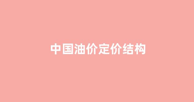 中国油价定价机制合理吗?_中国油价定价结构