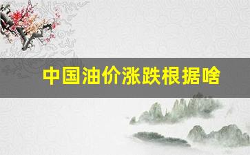 中国油价涨价_中国油价涨跌根据啥