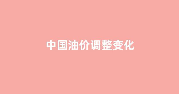 油价调整变化图_中国油价调整变化