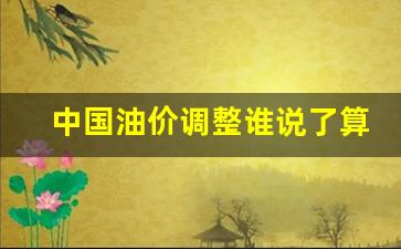 中国油价调价上限和下限-中国油价调整谁说了算