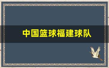 中国篮球福建球队-福建篮球队队员名单