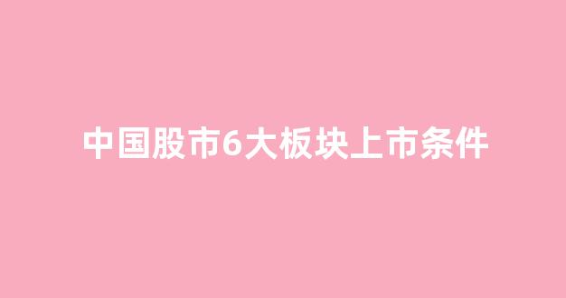中国股市6大板块上市条件(各板块上市标准、特点)_https://www.hhem8.com_深交所_第1张