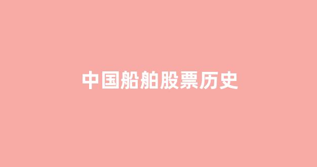 中国船舶股票历史(中国船舶股票历史最高价是多少)_郑商所_第1张_财经网 中国船舶股票历史(中国船舶股票历史最高价是多少)_https://www.lclxwz.com_郑商所_第1张