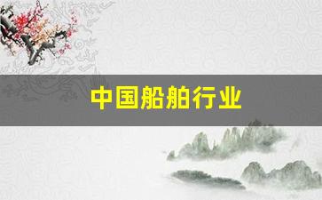 中国船舶行业(中国船舶行业分析)_https://www.tuogunzhijia.com_黄金期货_第1张