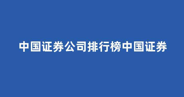 中国证券公司排行榜中国证券(中国证券公司排行榜前五十名)_https://www.syklpowerbike.com_北交所_第1张