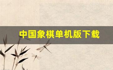 中国象棋单机版下载-第1张图片-我的生活随想