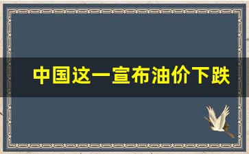 中国油价跌过吗-中国这一宣布油价下跌