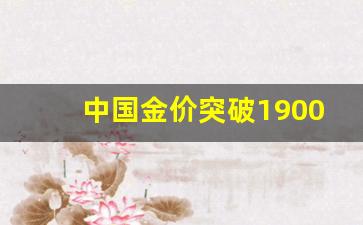 中国金价突破1900美元_中国金价走势最新