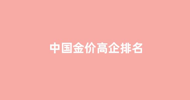 国内各品牌金价_中国金价高企排名