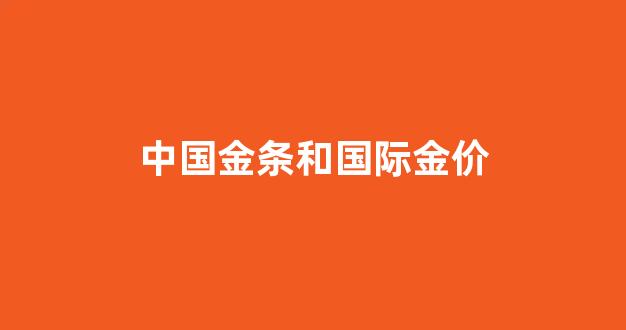 中国金条和国际金价_金条比国际金价贵