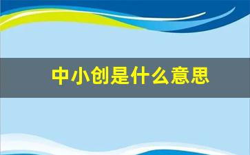 中小创是什么意思(古文中小人是什么意思)_https://www.kairu168.com_上期能源_第1张