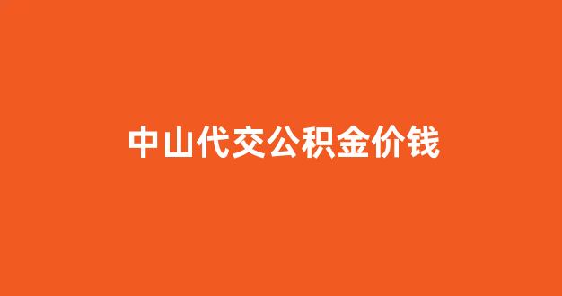 中山自缴住房公积金_中山代交公积金价钱
