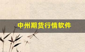 中州期货行情软件(中州期货有限公司官网)_https://www.haiwangdasha.com_上期能源_第1张