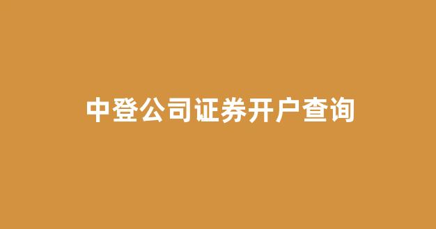 中登公司证券开户查询(中登公司证券开户查询网站)_https://www.gdbxwh.com_开网店_第1张