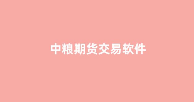 中粮期货交易软件(中粮期货交易软件叫什么)_https://www.hhem8.com_科创板_第1张
