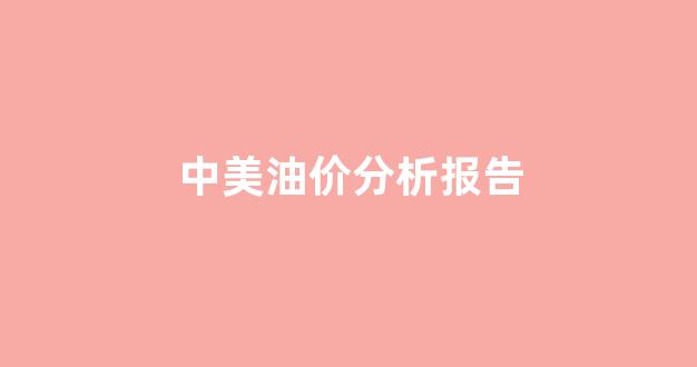 中美油价分析报告_中美油价对比数据
