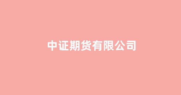 中证期货有限公司(中证期货有限公司官网首页)_https://www.dcjwmf.com_广期所_第1张