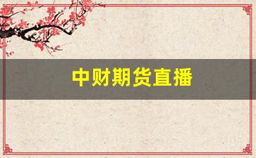 中财期货直播(中财期货app下载)_https://www.hangfeite.com_上交所_第1张