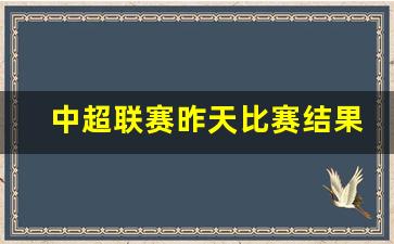 中超联赛昨天比赛结果查询-中超联赛昨天比赛结果