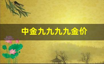 中金九九九九金价_九九九黄金价格