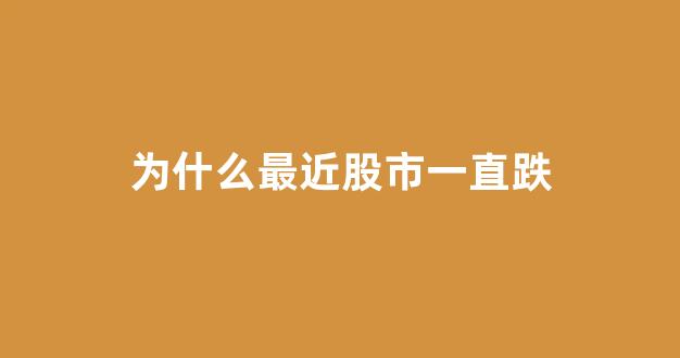 为什么最近股市一直跌(为何最近股市惨跌)_https://www.rzcpcj.com_天猫运营_第1张